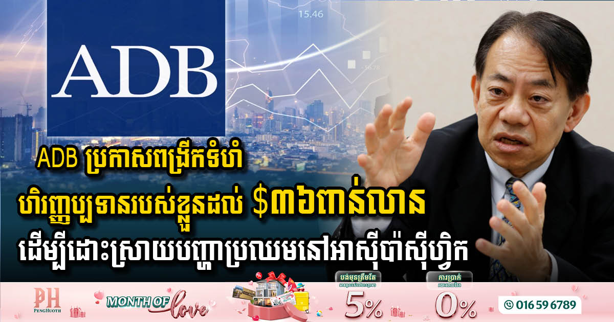 ADB ប្រកាស​ពង្រីកទំហំហិរញ្ញប្បទានរបស់ខ្លួនដល់ $៣៦ពាន់លាន ដើម្បី​ដោះស្រាយ​បញ្ហា​ប្រឈម​នៅអាស៊ីប៉ាស៊ីហ្វិក