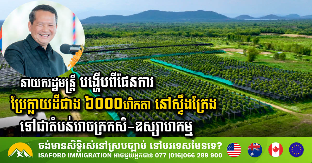 នាយក​រដ្ឋមន្ត្រី​បង្ហើបពី​ផែនការ​​ប្រែ​ក្លាយដីជាង ៦ពាន់ហិកតា នៅ​ស្ទឹងត្រែង ទៅជាតំបន់រោចក្រកសិ-ឧស្សាហកម្ម