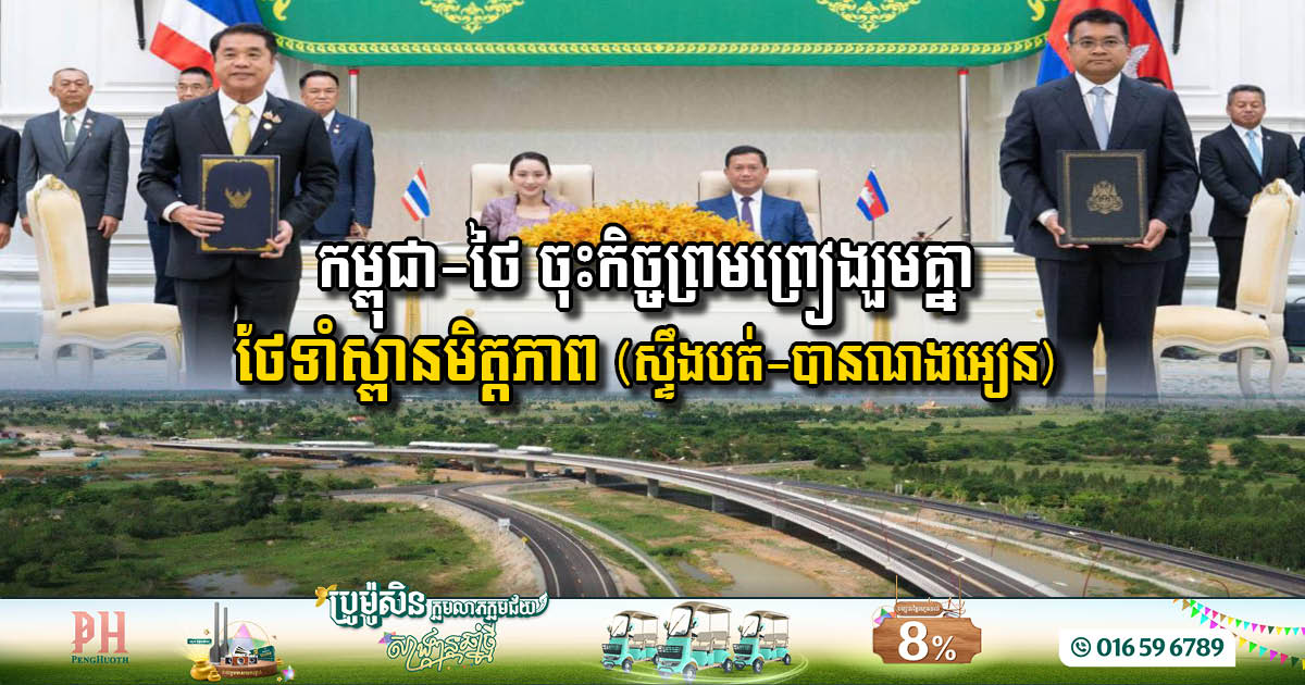 កម្ពុជា-ថៃចុះកិច្ចព្រមព្រៀងរួមគ្នាលើគម្រោងថែទាំស្ពានមិត្តភាពកម្ពុជា-ថៃ (ស្ទឹងបត់- បានណងអៀន)