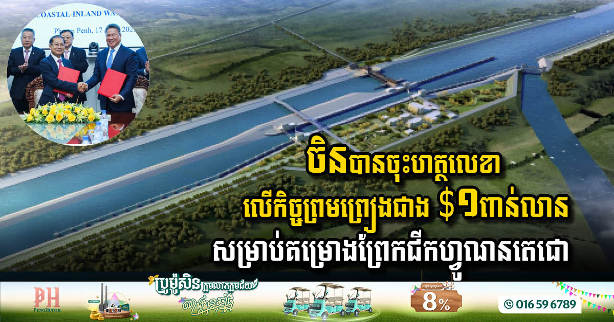 កម្ពុជា-ចិន បានចុះហត្ថលេខាលើកិច្ចព្រមព្រៀងគម្រោងព្រែកជីកហ្វូណនតេជោក្នុងទំហំទឹកប្រាក់ $១,១៥៦ពាន់លាន